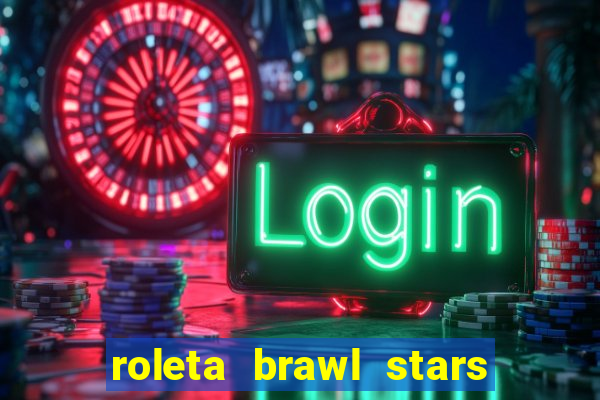 roleta brawl stars 2024 84 brawlers